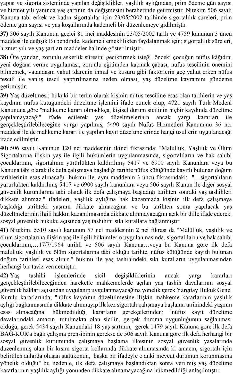 37) 506 sayılı Kanunun geçici 81 inci maddesinin 23/05/2002 tarih ve 4759 kanunun 3 üncü maddesi ile değişik B) bendinde, kademeli emeklilikten faydalanmak için; sigortalılık süreleri, hizmet yılı ve