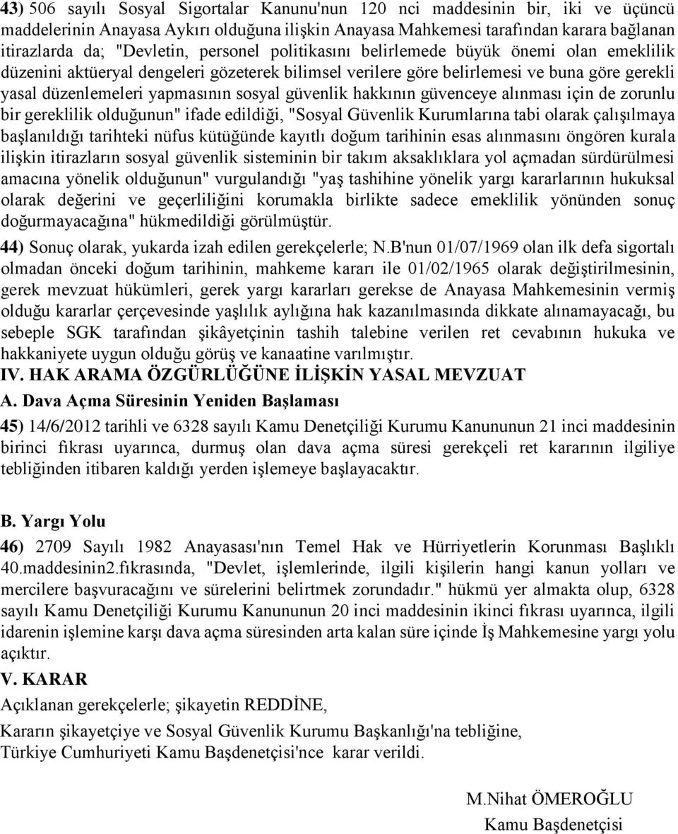 güvenlik hakkının güvenceye alınması için de zorunlu bir gereklilik olduğunun" ifade edildiği, "Sosyal Güvenlik Kurumlarına tabi olarak çalışılmaya başlanıldığı tarihteki nüfus kütüğünde kayıtlı