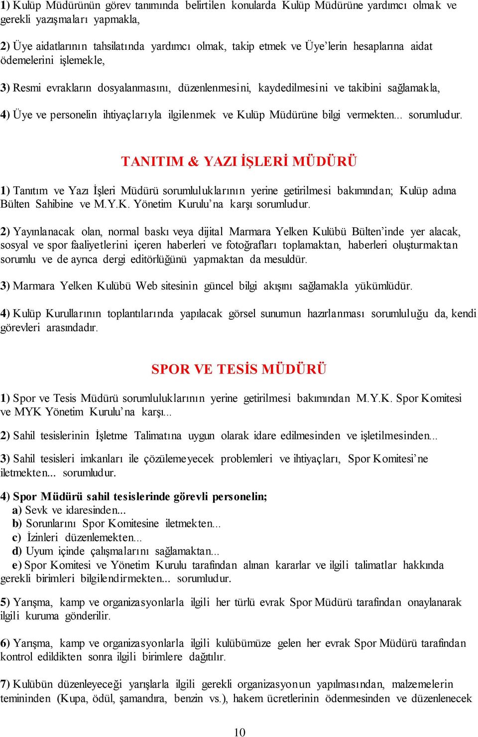 bilgi vermekten... sorumludur. TANITIM & YAZI İŞLERİ MÜDÜRÜ 1) Tanıtım ve Yazı İşleri Müdürü sorumluluklarının yerine getirilmesi bakımından; Kulüp adına Bülten Sahibine ve M.Y.K. Yönetim Kurulu na karşı sorumludur.