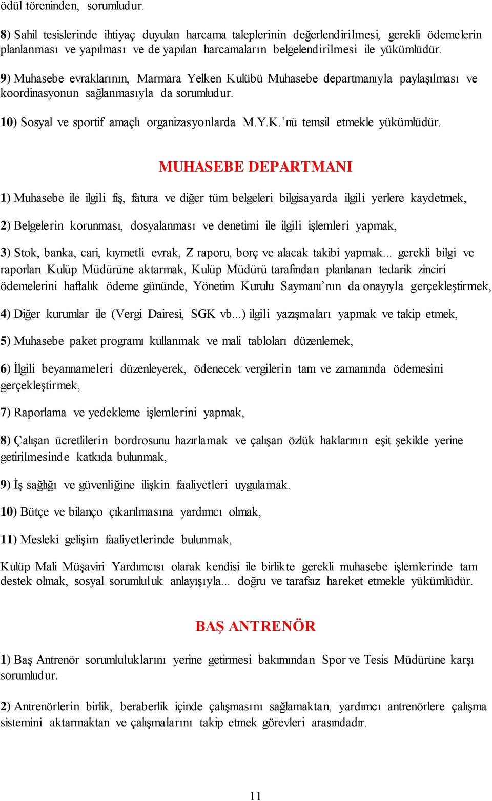 9) Muhasebe evraklarının, Marmara Yelken Kulübü Muhasebe departmanıyla paylaşılması ve koordinasyonun sağlanmasıyla da sorumludur. 10) Sosyal ve sportif amaçlı organizasyonlarda M.Y.K. nü temsil etmekle yükümlüdür.