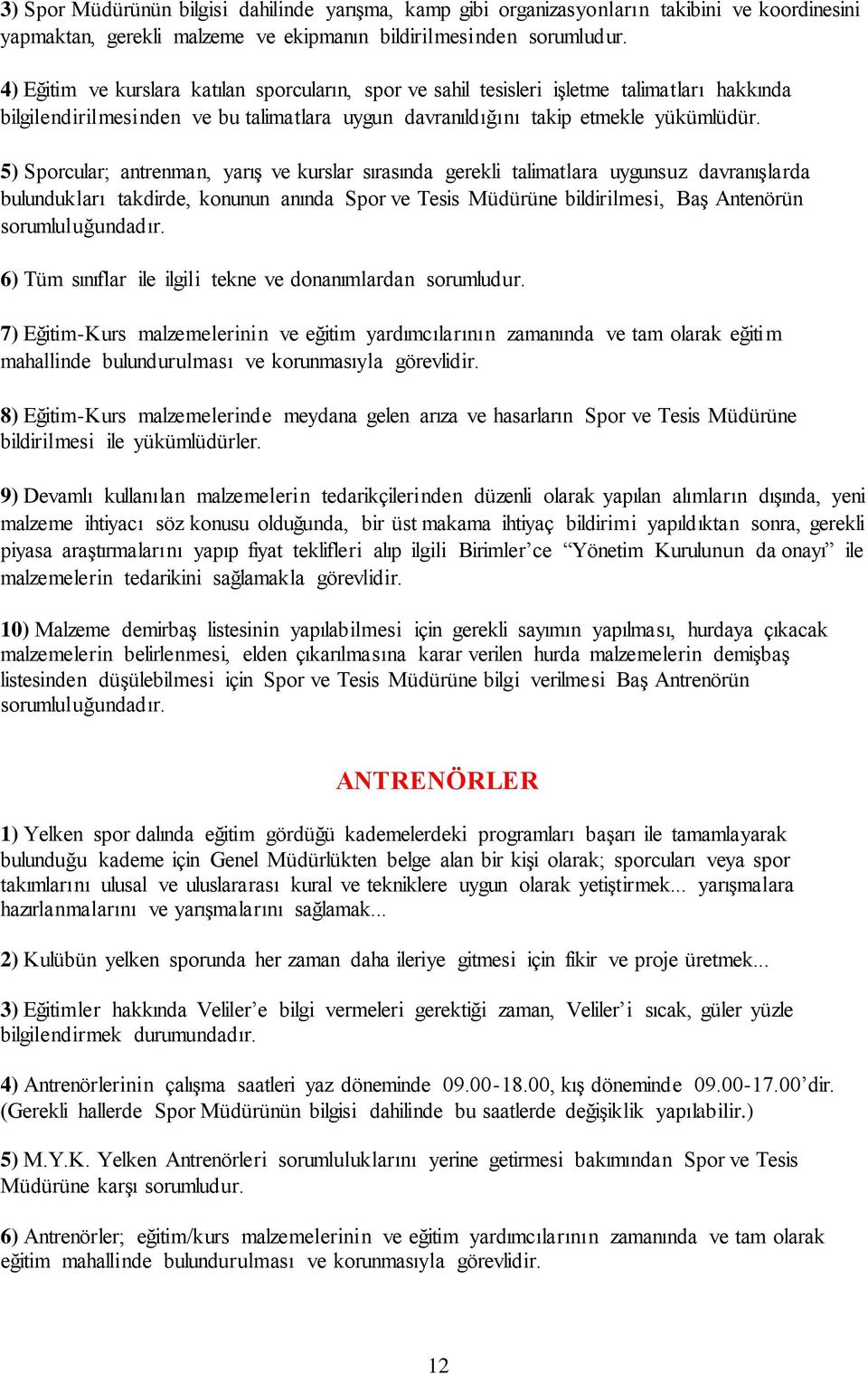 5) Sporcular; antrenman, yarış ve kurslar sırasında gerekli talimatlara uygunsuz davranışlarda bulundukları takdirde, konunun anında Spor ve Tesis Müdürüne bildirilmesi, Baş Antenörün