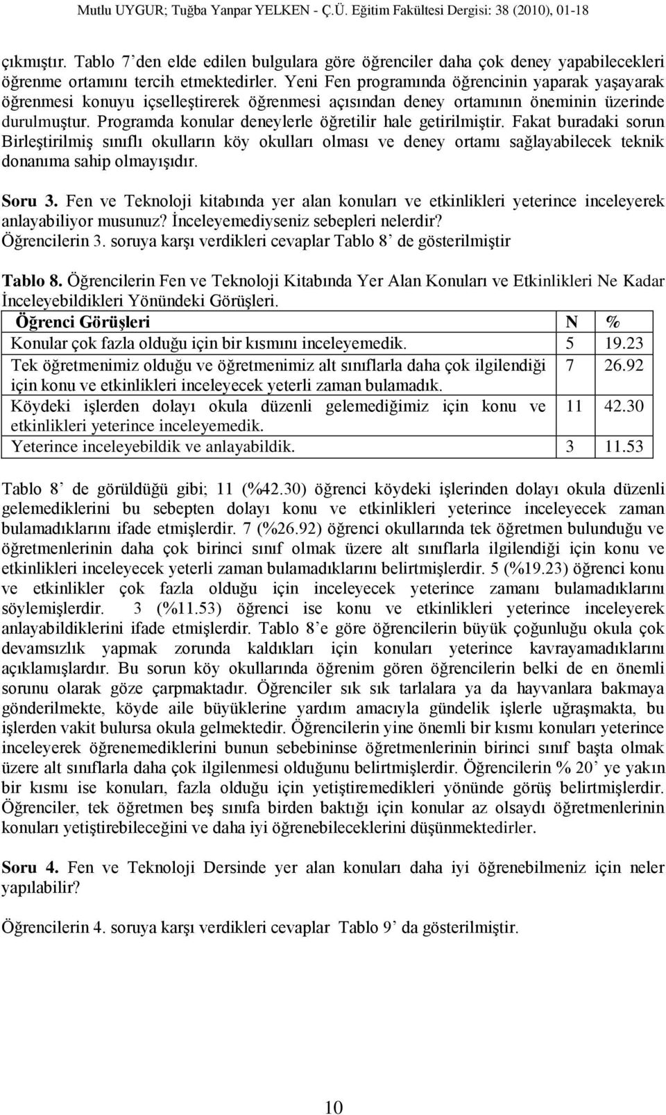 Programda konular deneylerle öğretilir hale getirilmiştir. Fakat buradaki sorun Birleştirilmiş sınıflı okulların köy okulları olması ve deney ortamı sağlayabilecek teknik donanıma sahip olmayışıdır.