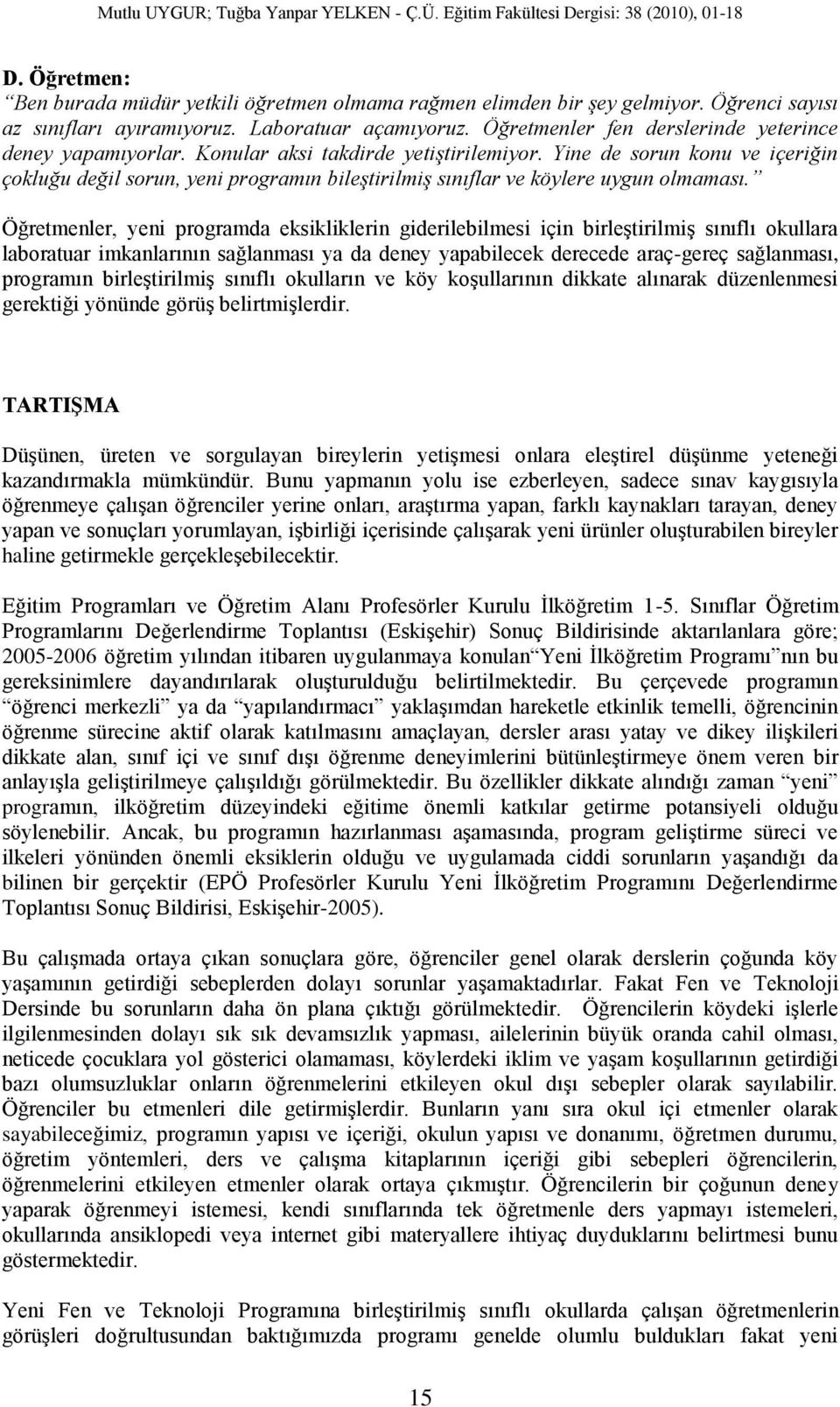 Yine de sorun konu ve içeriğin çokluğu değil sorun, yeni programın bileştirilmiş sınıflar ve köylere uygun olmaması.