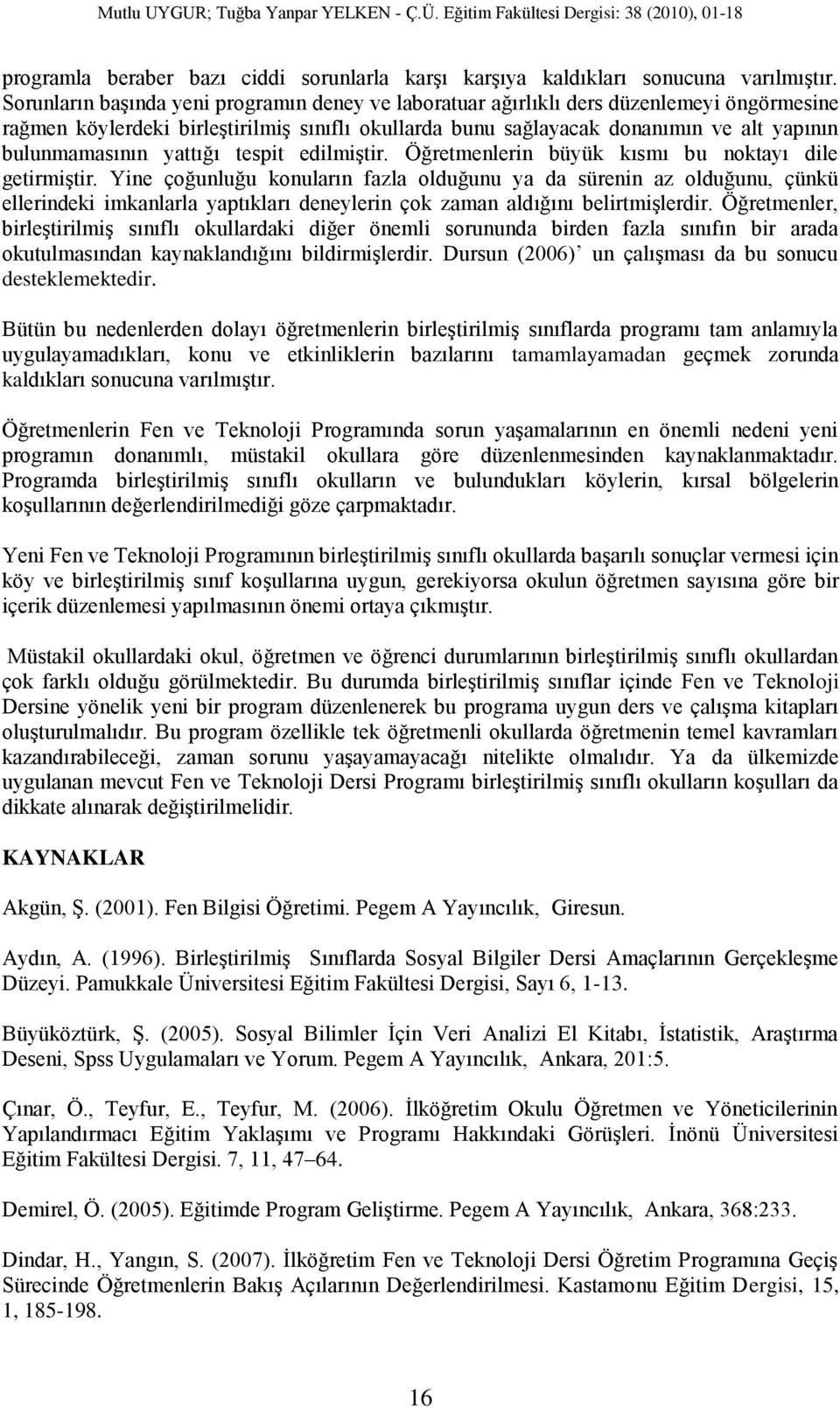 yattığı tespit edilmiştir. Öğretmenlerin büyük kısmı bu noktayı dile getirmiştir.