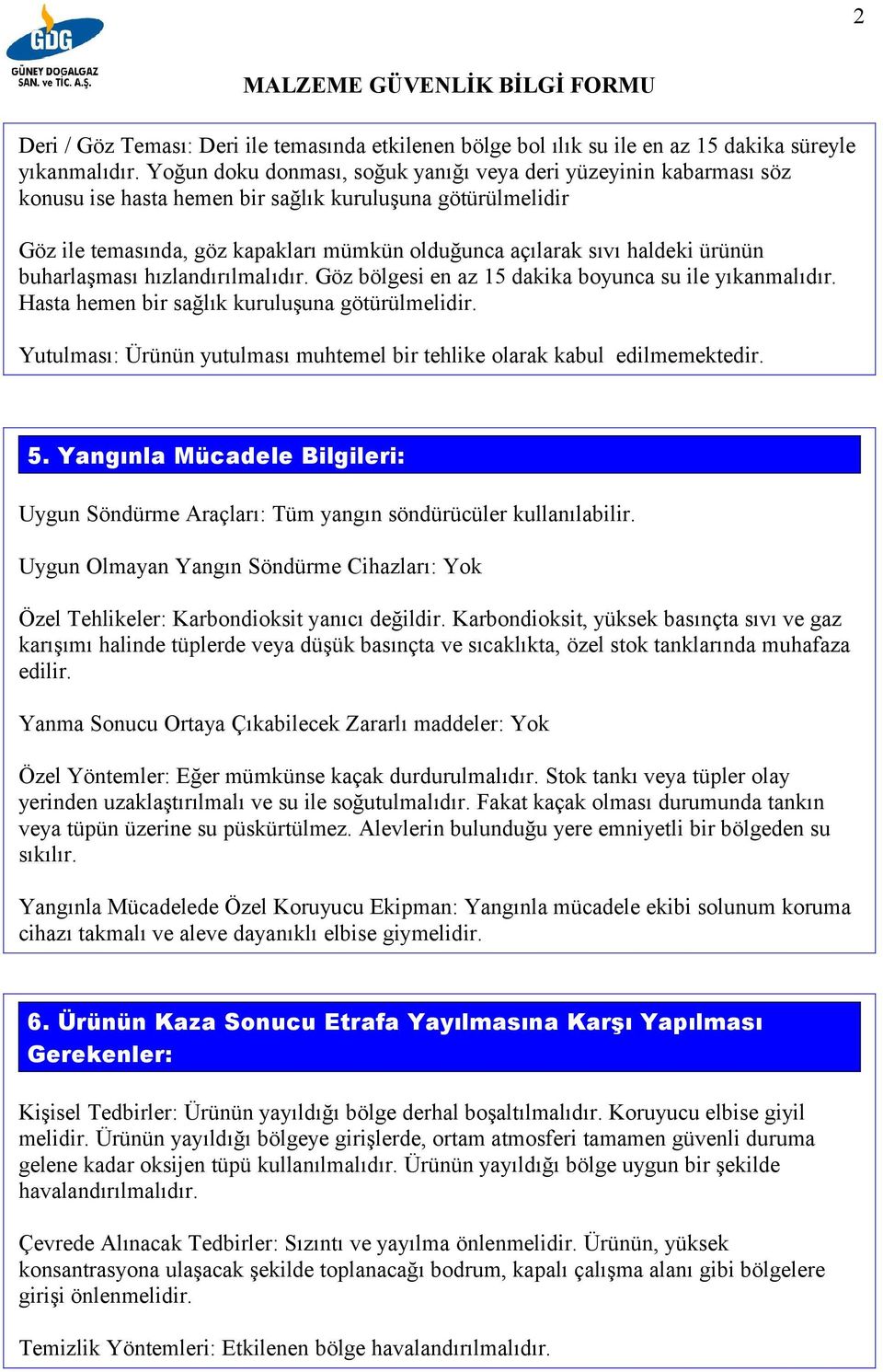 ürünün buharlaşması hızlandırılmalıdır. Göz bölgesi en az 15 dakika boyunca su ile yıkanmalıdır. Hasta hemen bir sağlık kuruluşuna götürülmelidir.