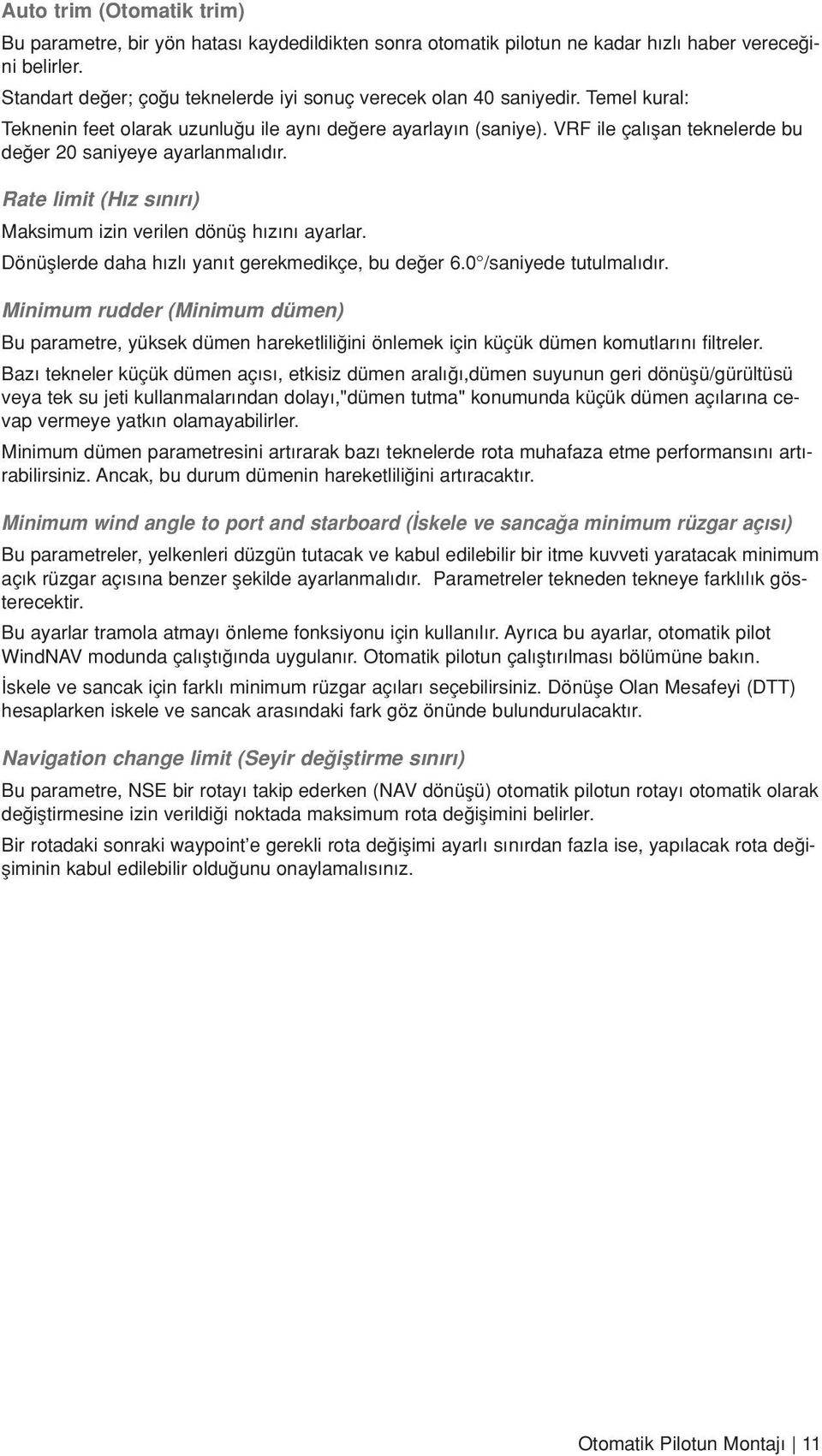 VRF ile çal flan teknelerde bu de er 20 saniyeye ayarlanmal d r. Rate limit (H z s n r ) Maksimum izin verilen dönüfl h z n ayarlar. Dönüfllerde daha h zl yan t gerekmedikçe, bu de er 6.