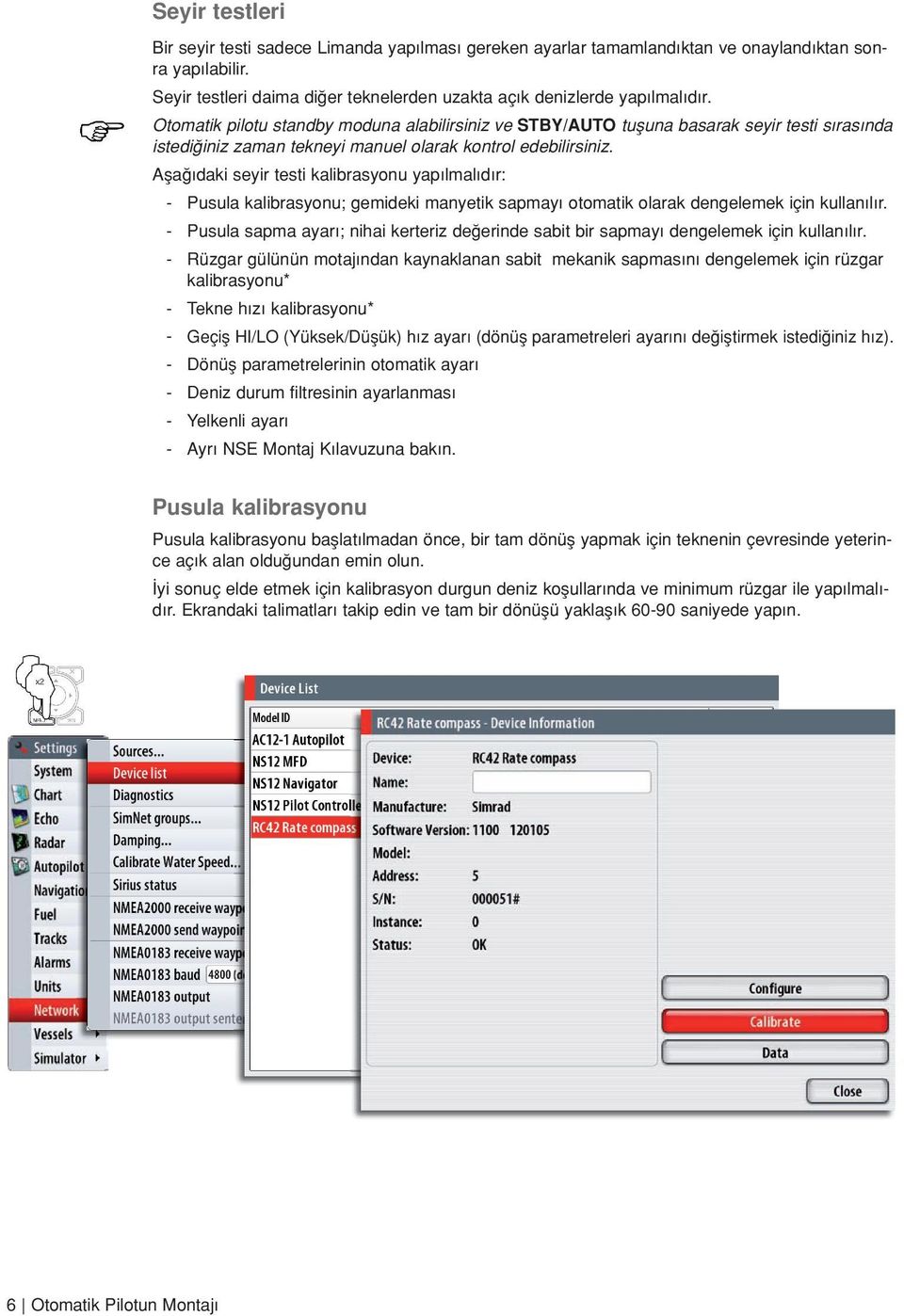 Afla daki seyir testi kalibrasyonu yap lmal d r: - Pusula kalibrasyonu; gemideki manyetik sapmayı otomatik olarak dengelemek için kullan l r.