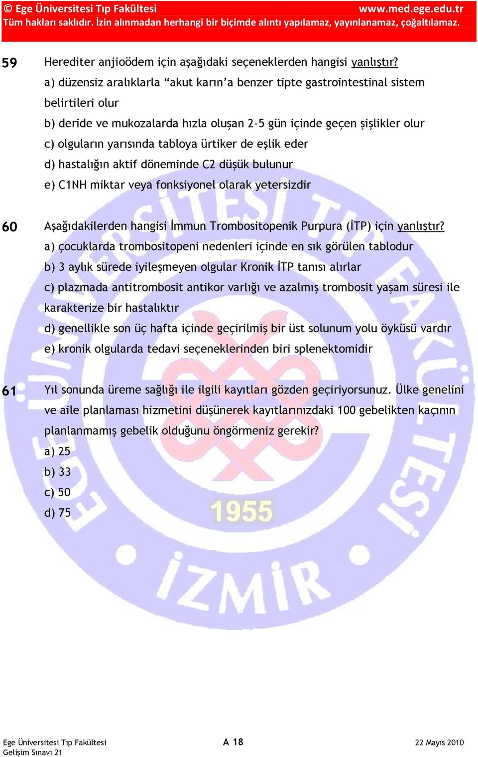 ürtiker de eşlik eder d) hastalığın aktif döneminde C2 düşük bulunur e) C1NH miktar veya fonksiyonel olarak yetersizdir 60 Aşağıdakilerden hangisi İmmun Trombositopenik Purpura (İTP) için yanlıştır?