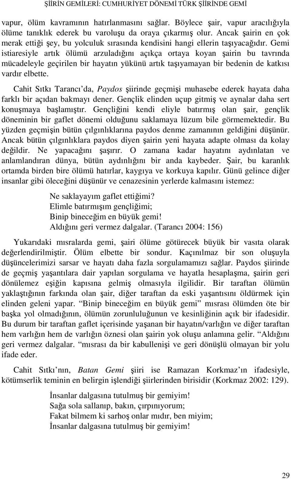 Gemi istiaresiyle artık ölümü arzuladığını açıkça ortaya koyan şairin bu tavrında mücadeleyle geçirilen bir hayatın yükünü artık taşıyamayan bir bedenin de katkısı vardır elbette.