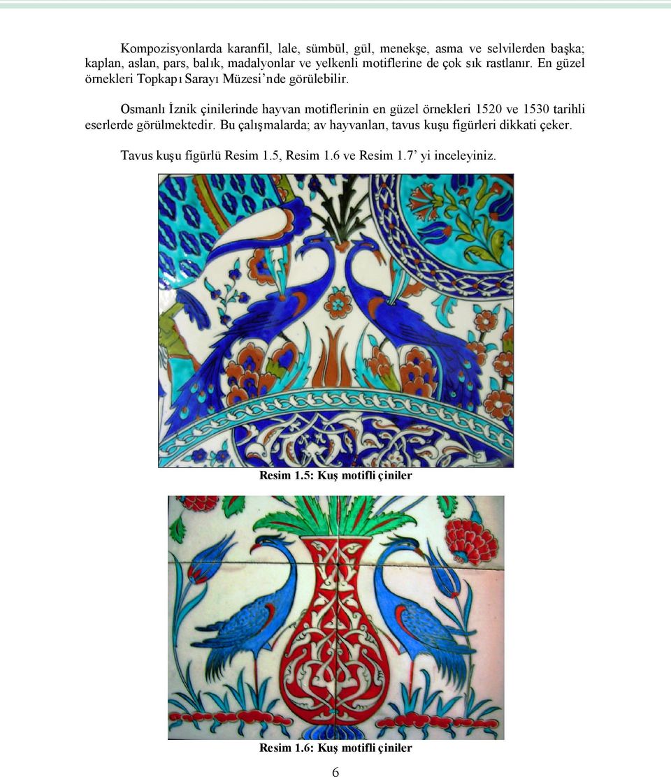 Osmanlİznik çinilerinde hayvan motiflerinin en güzel örnekleri 1520 ve 1530 tarihli eserlerde görülmektedir.