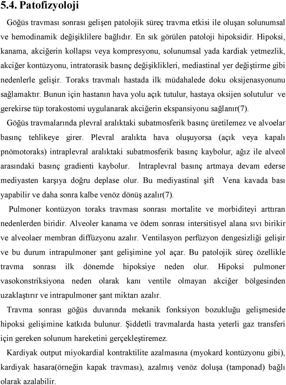 Toraks travmalı hastada ilk müdahalede doku oksijenasyonunu sağlamaktır.