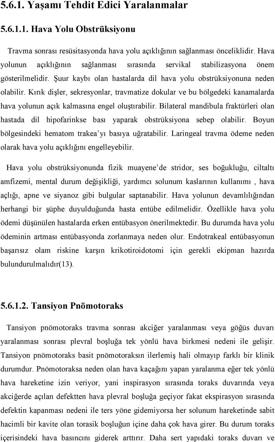 Kırık dişler, sekresyonlar, travmatize dokular ve bu bölgedeki kanamalarda hava yolunun açık kalmasına engel oluştırabilir.