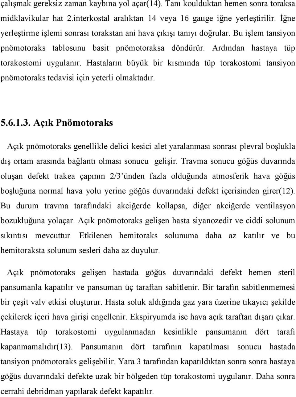 Hastaların büyük bir kısmında tüp torakostomi tansiyon pnömotoraks tedavisi için yeterli olmaktadır. 5.6.1.3.