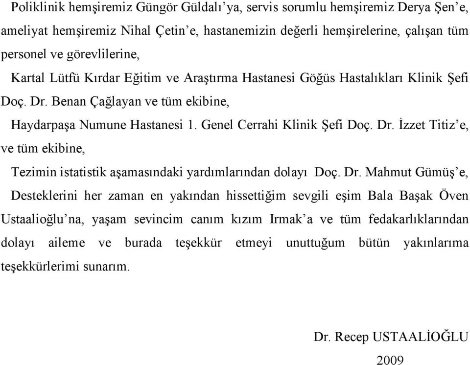 Dr. Mahmut Gümüş e, Desteklerini her zaman en yakından hissettiğim sevgili eşim Bala Başak Öven Ustaalioğlu na, yaşam sevincim canım kızım Irmak a ve tüm fedakarlıklarından dolayı aileme ve