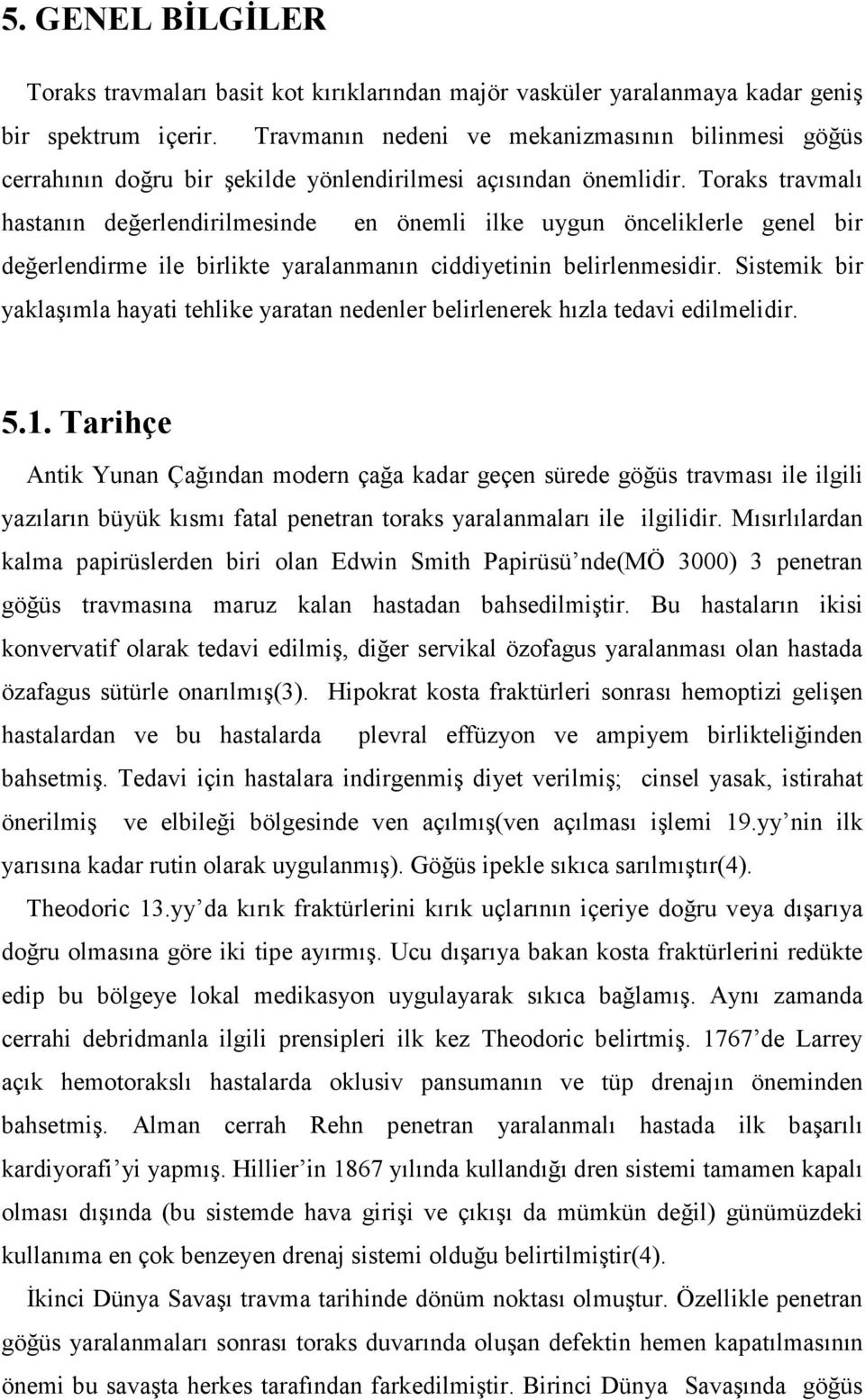 Toraks travmalı hastanın değerlendirilmesinde en önemli ilke uygun önceliklerle genel bir değerlendirme ile birlikte yaralanmanın ciddiyetinin belirlenmesidir.