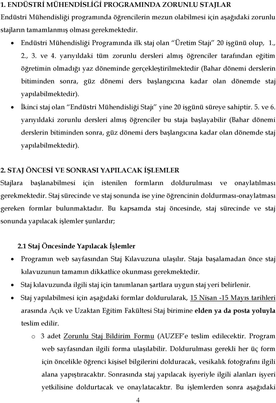 yarıyıldaki tüm zorunlu dersleri almış öğrenciler tarafından eğitim öğretimin olmadığı yaz döneminde gerçekleştirilmektedir (Bahar dönemi derslerin bitiminden sonra, güz dönemi ders başlangıcına