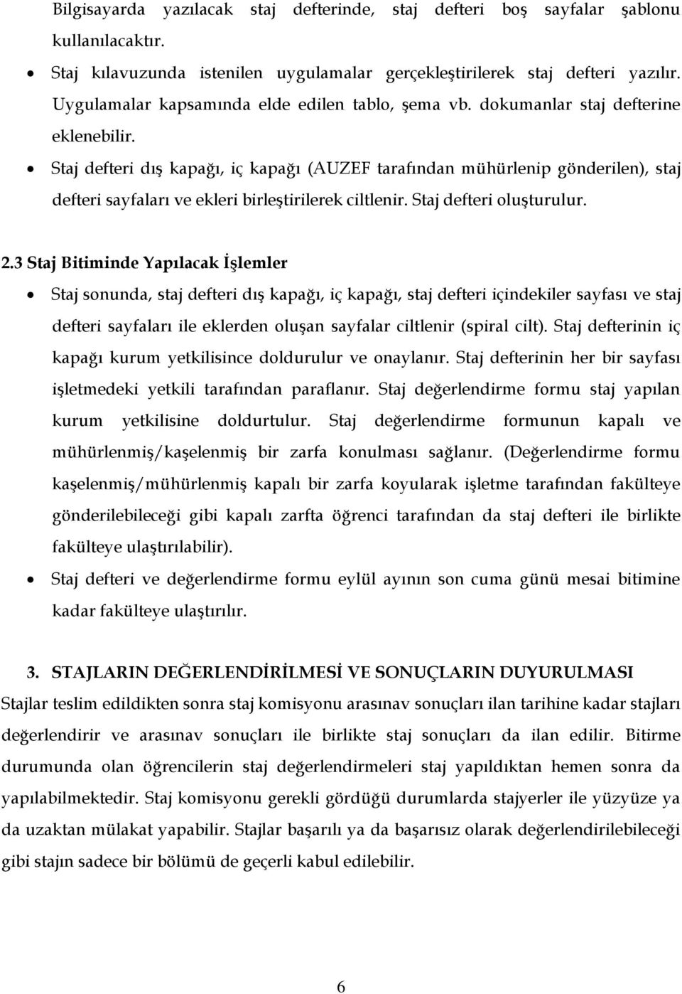 Staj defteri dış kapağı, iç kapağı (AUZEF tarafından mühürlenip gönderilen), staj defteri sayfaları ve ekleri birleştirilerek ciltlenir. Staj defteri oluşturulur. 2.