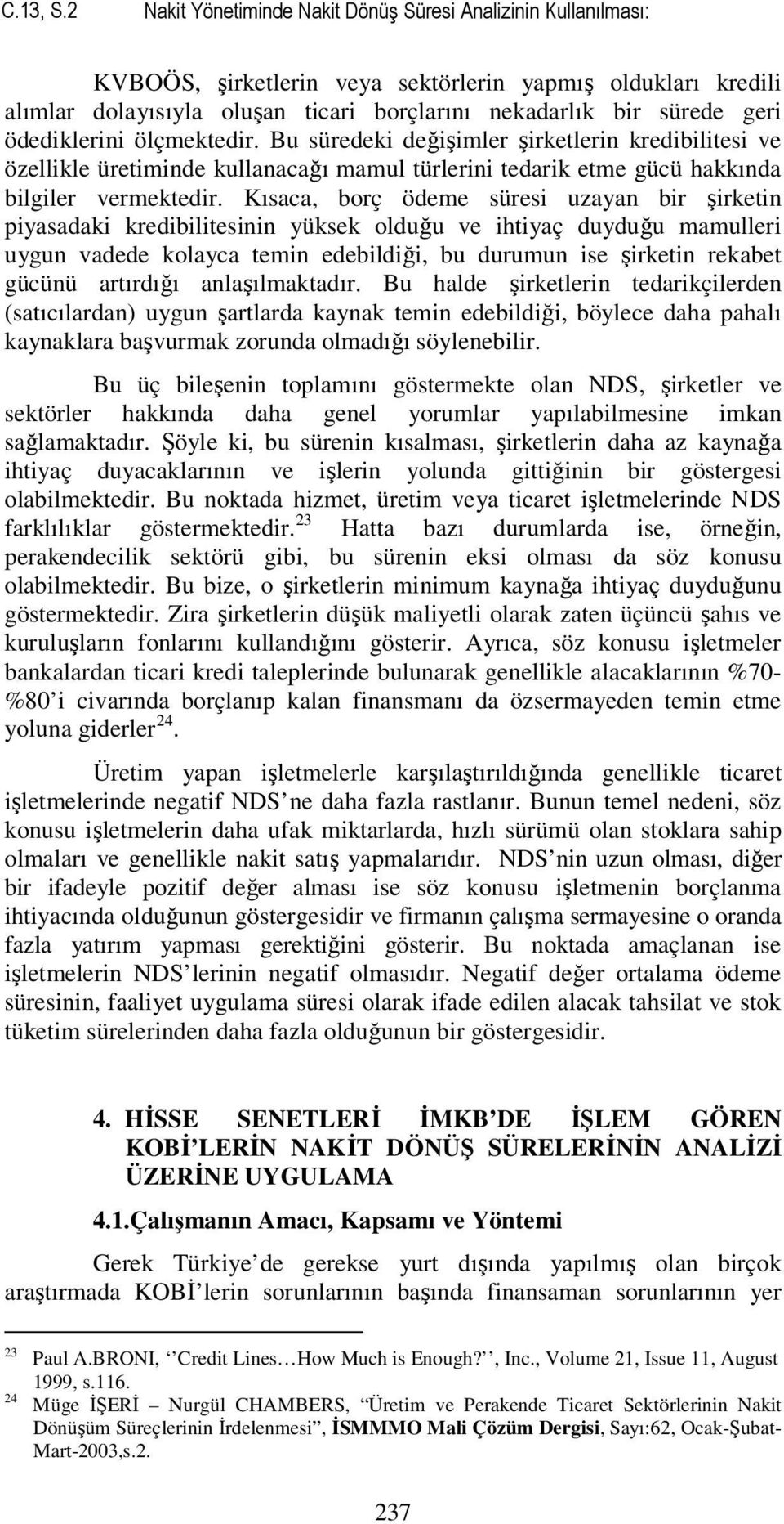 ödediklerini ölçmektedir. Bu süredeki değişimler şirketlerin kredibilitesi ve özellikle üretiminde kullanacağı mamul türlerini tedarik etme gücü hakkında bilgiler vermektedir.