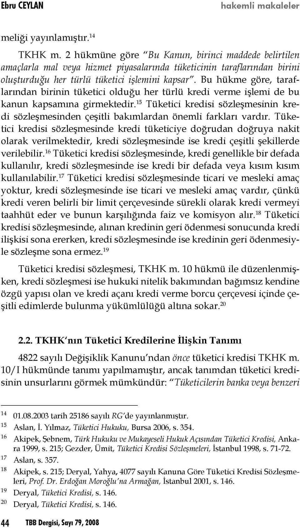 Bu hükme göre, taraflarından birinin tüketici olduğu her türlü kredi verme işlemi de bu kanun kapsamına girmektedir.