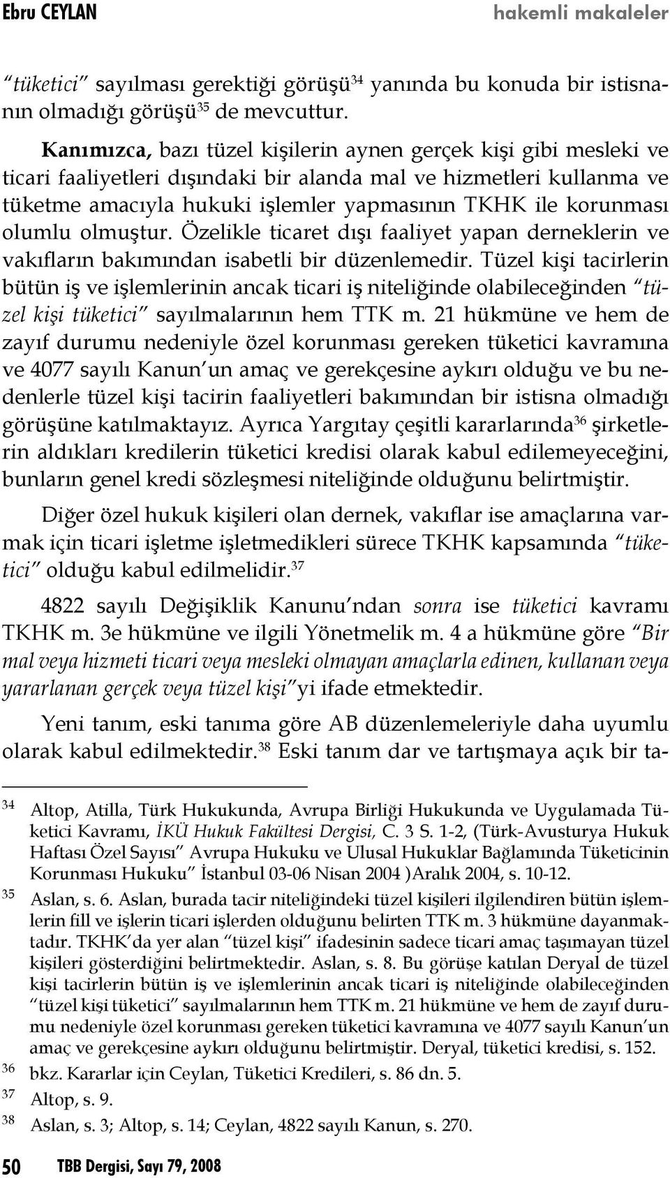 olumlu olmuştur. Özelikle ticaret dışı faaliyet yapan derneklerin ve vakıfların bakımından isabetli bir düzenlemedir.