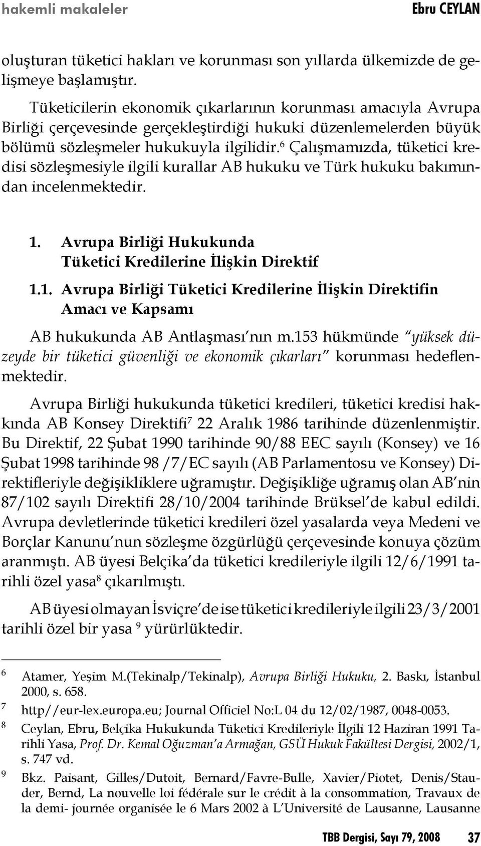 6 Çalışmamızda, tüketici kredisi sözleşmesiyle ilgili kurallar AB hukuku ve Türk hukuku bakımından incelenmektedir. 1.