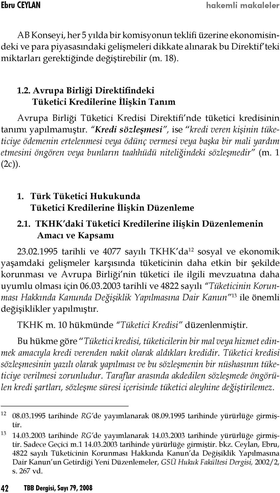 Kredi sözleşmesi, ise kredi veren kişinin tüketiciye ödemenin ertelenmesi veya ödünç vermesi veya başka bir mali yardım etmesini öngören veya bunların taahhüdü niteliğindeki sözleşmedir (m. 1 (2c)).