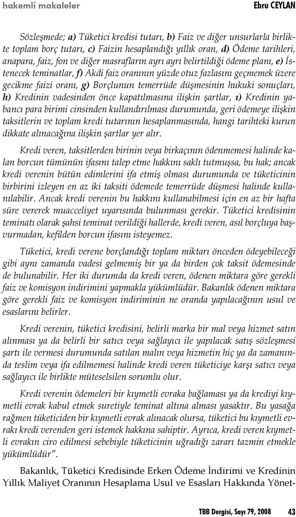 hukuki sonuçları, h) Kredinin vadesinden önce kapatılmasına ilişkin şartlar, ı) Kredinin yabancı para birimi cinsinden kullandırılması durumunda, geri ödemeye ilişkin taksitlerin ve toplam kredi