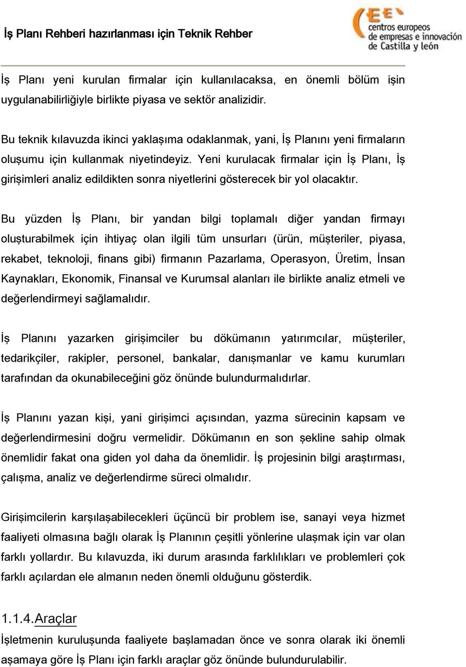 Yeni kurulacak firmalar için İş Planı, İş girişimleri analiz edildikten sonra niyetlerini gösterecek bir yol olacaktır.