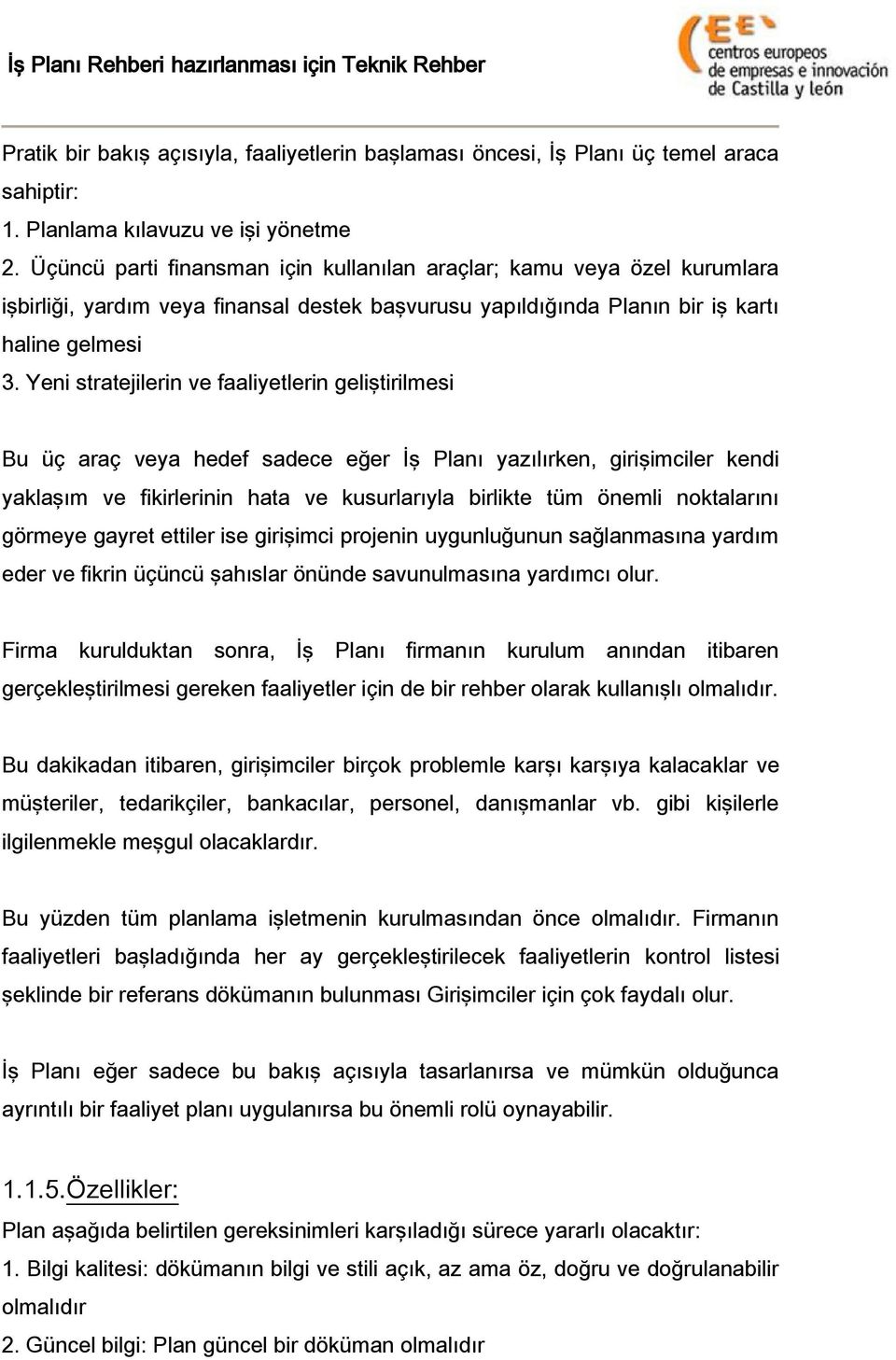 Yeni stratejilerin ve faaliyetlerin geliştirilmesi Bu üç araç veya hedef sadece eğer İş Planı yazılırken, girişimciler kendi yaklaşım ve fikirlerinin hata ve kusurlarıyla birlikte tüm önemli