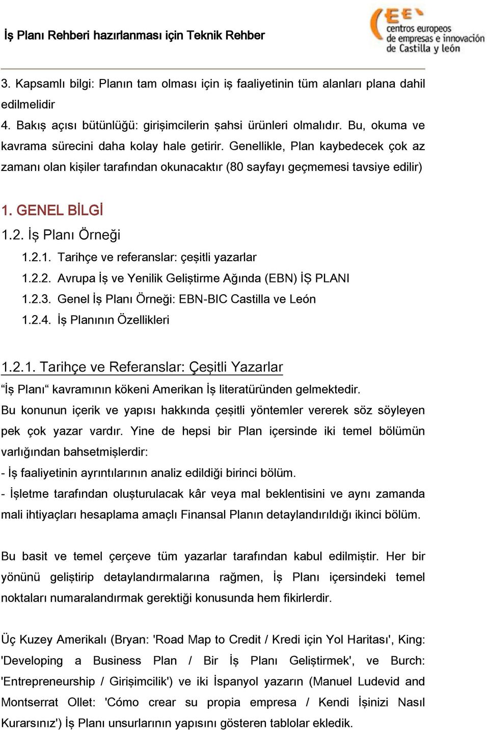 İş Planı Örneği 1.2.1. Tarihçe ve referanslar: çeşitli yazarlar 1.2.2. Avrupa İş ve Yenilik Geliştirme Ağında (EBN) İŞ PLANI 1.2.3. Genel İş Planı Örneği: EBN-BIC Castilla ve León 1.2.4.