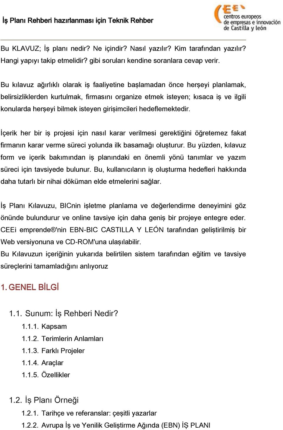 girişimcileri hedeflemektedir. İçerik her bir iş projesi için nasıl karar verilmesi gerektiğini öğretemez fakat firmanın karar verme süreci yolunda ilk basamağı oluşturur.