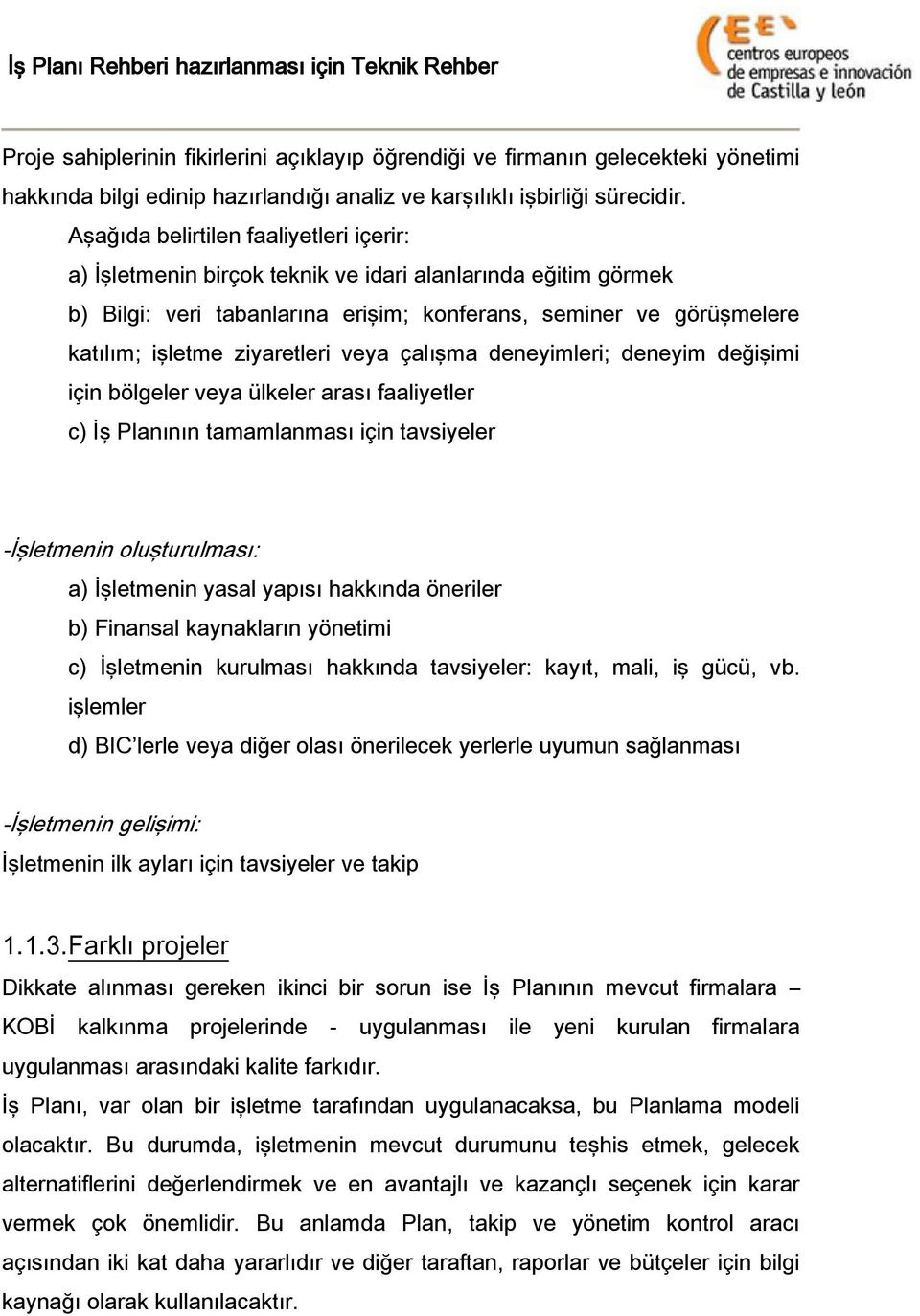 ziyaretleri veya çalışma deneyimleri; deneyim değişimi için bölgeler veya ülkeler arası faaliyetler c) İş Planının tamamlanması için tavsiyeler -İşletmenin oluşturulması: a) İşletmenin yasal yapısı