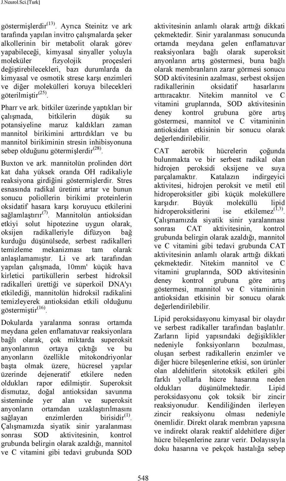 değiştirebilecekleri, bazı durumlarda da kimyasal ve osmotik strese karşı enzimleri ve diğer molekülleri koruya bilecekleri göterilmiştir (25). Pharr ve ark.