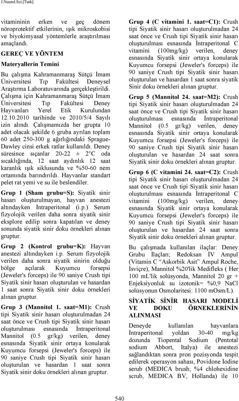 Çalışma için Kahramanmaraş Sütçü İmam Üniversitesi Tıp Fakültesi Deney Hayvanları Yerel Etik Kurulundan 12.10.2010 tarihinde ve 2010/5/4 Sayılı izin alındı.