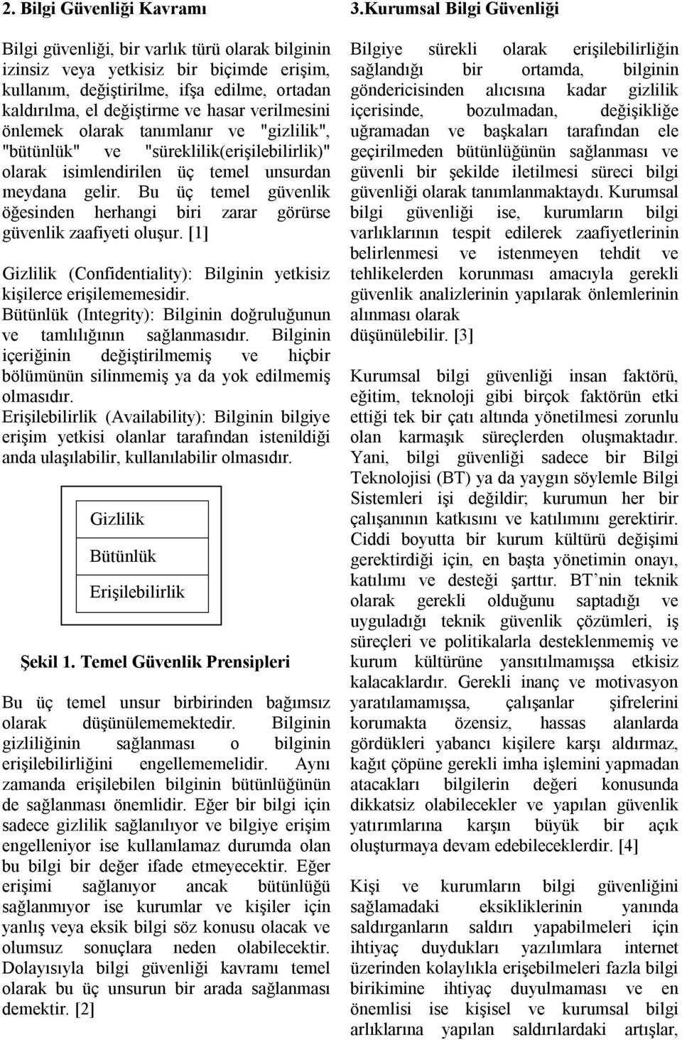 Bu üç temel güvenlik öğesinden herhangi biri zarar görürse güvenlik zaafiyeti oluşur. [1] Gizlilik (Confidentiality): Bilginin yetkisiz kişilerce erişilememesidir.