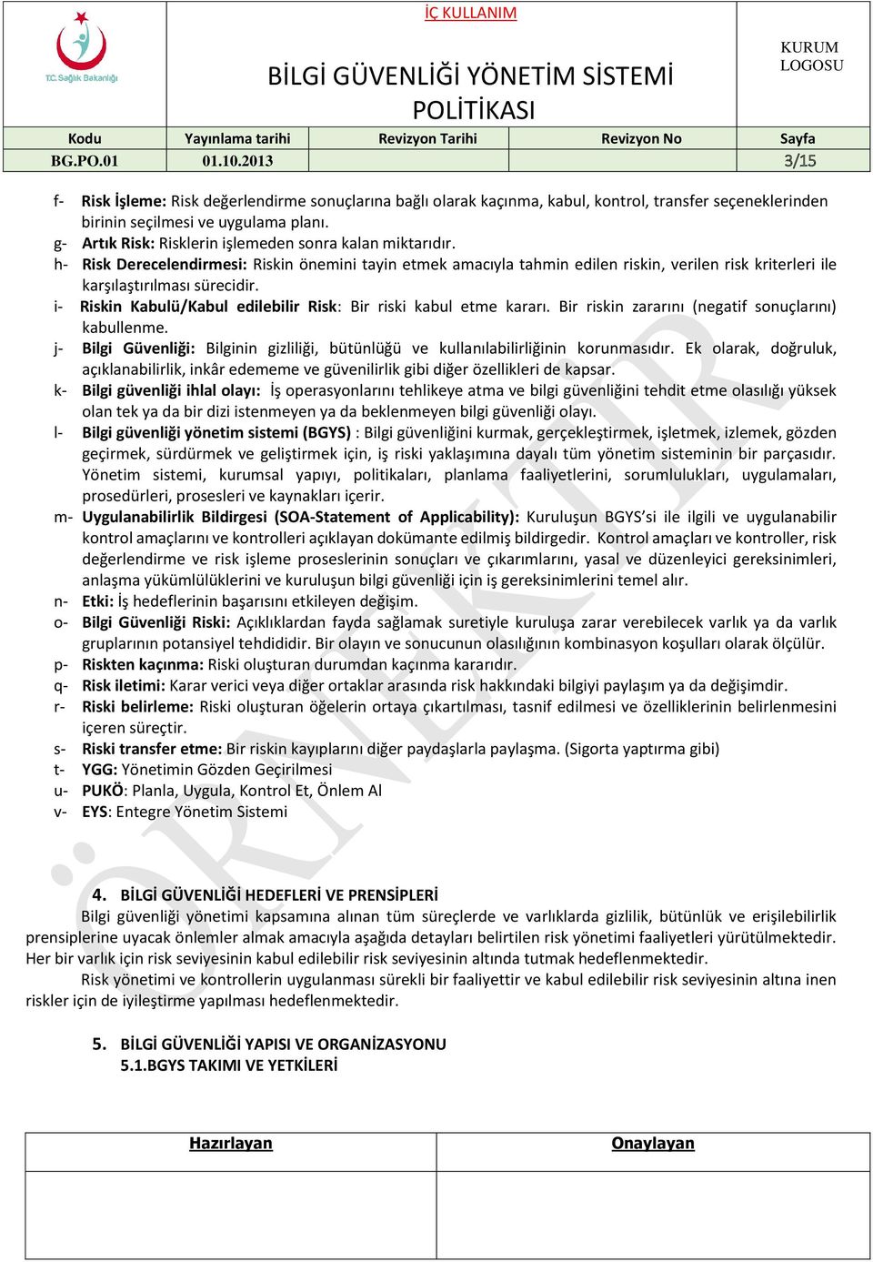 i- Riskin Kabulü/Kabul edilebilir Risk: Bir riski kabul etme kararı. Bir riskin zararını (negatif sonuçlarını) kabullenme.