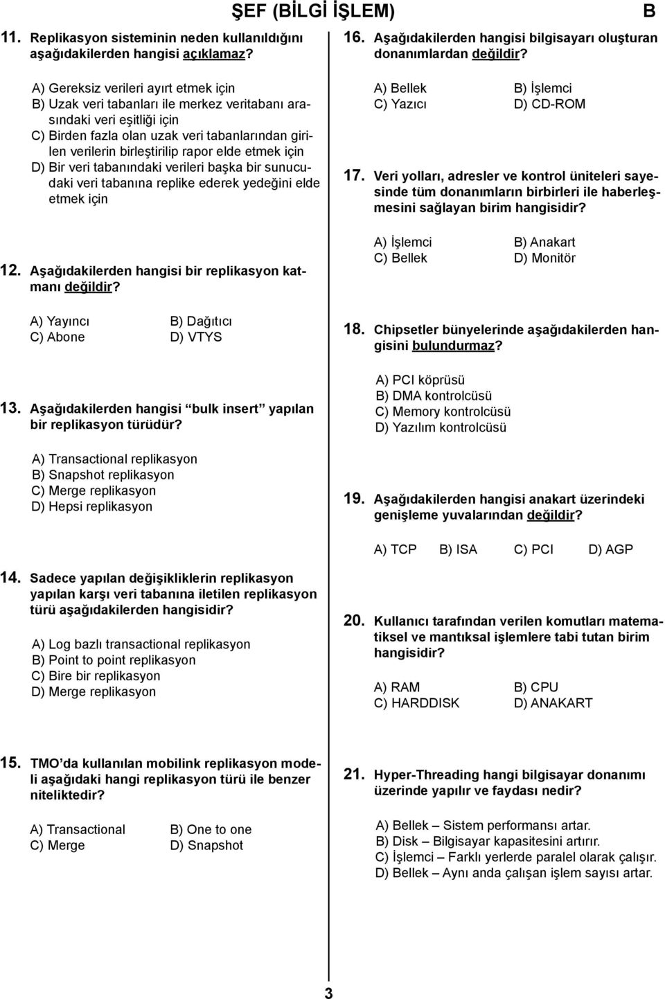 veri tabanlarından girilen verilerin birleştirilip rapor elde etmek için D) ir veri tabanındaki verileri başka bir sunucudaki veri tabanına replike ederek yedeğini elde etmek için 12.