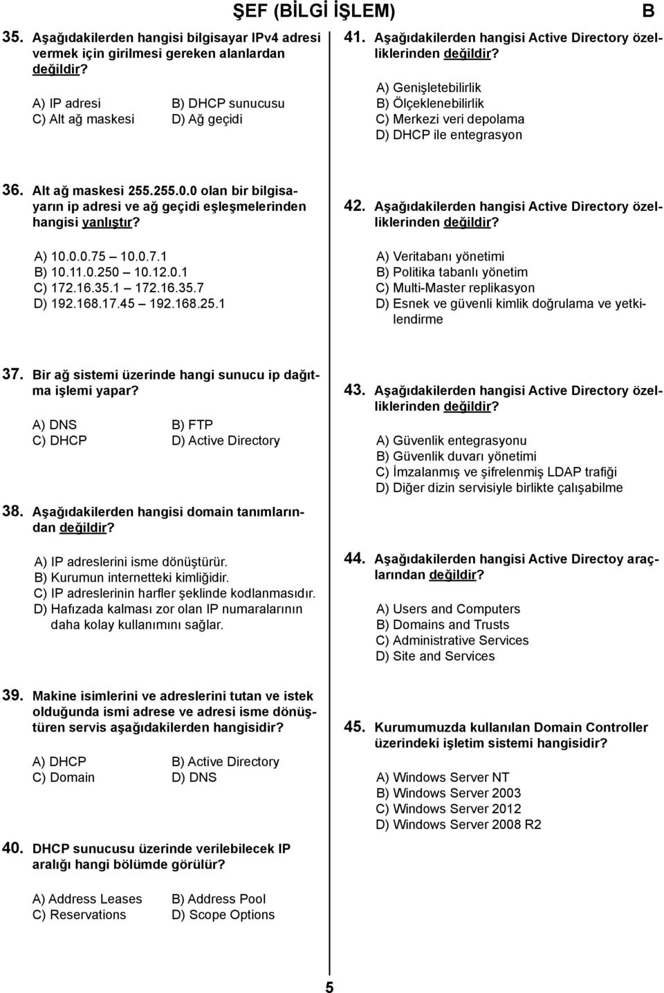 0 olan bir bilgisayarın ip adresi ve ağ geçidi eşleşmelerinden hangisi yanlıştır? A) 10.0.0.75 10.0.7.1 ) 10.11.0.250 10.12.0.1 C) 172.16.35.1 172.16.35.7 D) 192.168.17.45 192.168.25.1 42.