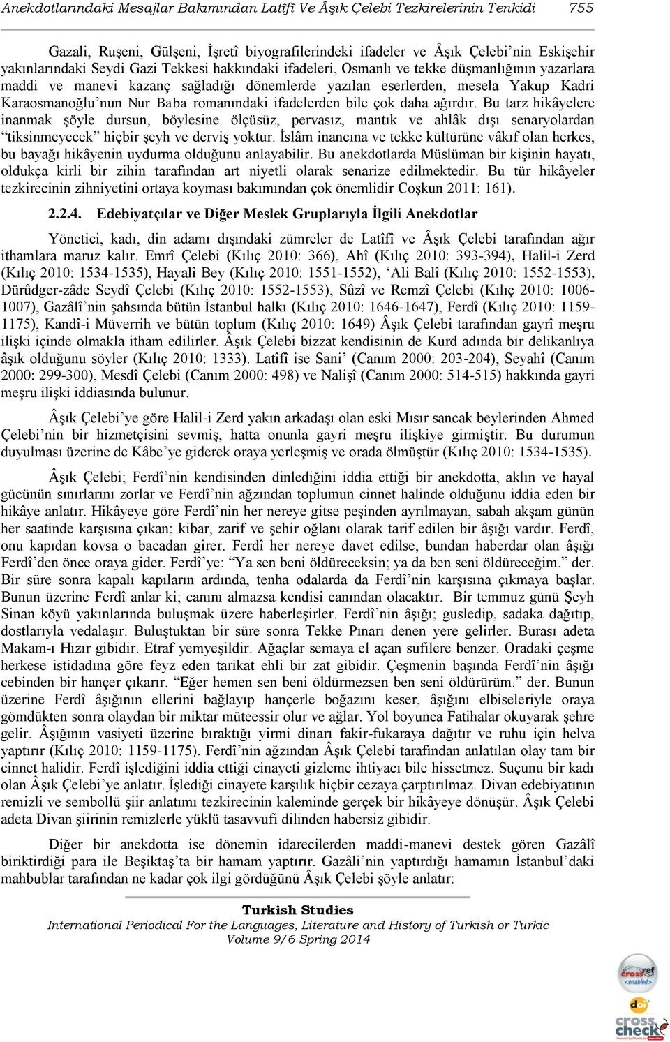 ifadelerden bile çok daha ağırdır. Bu tarz hikâyelere inanmak şöyle dursun, böylesine ölçüsüz, pervasız, mantık ve ahlâk dışı senaryolardan tiksinmeyecek hiçbir şeyh ve derviş yoktur.