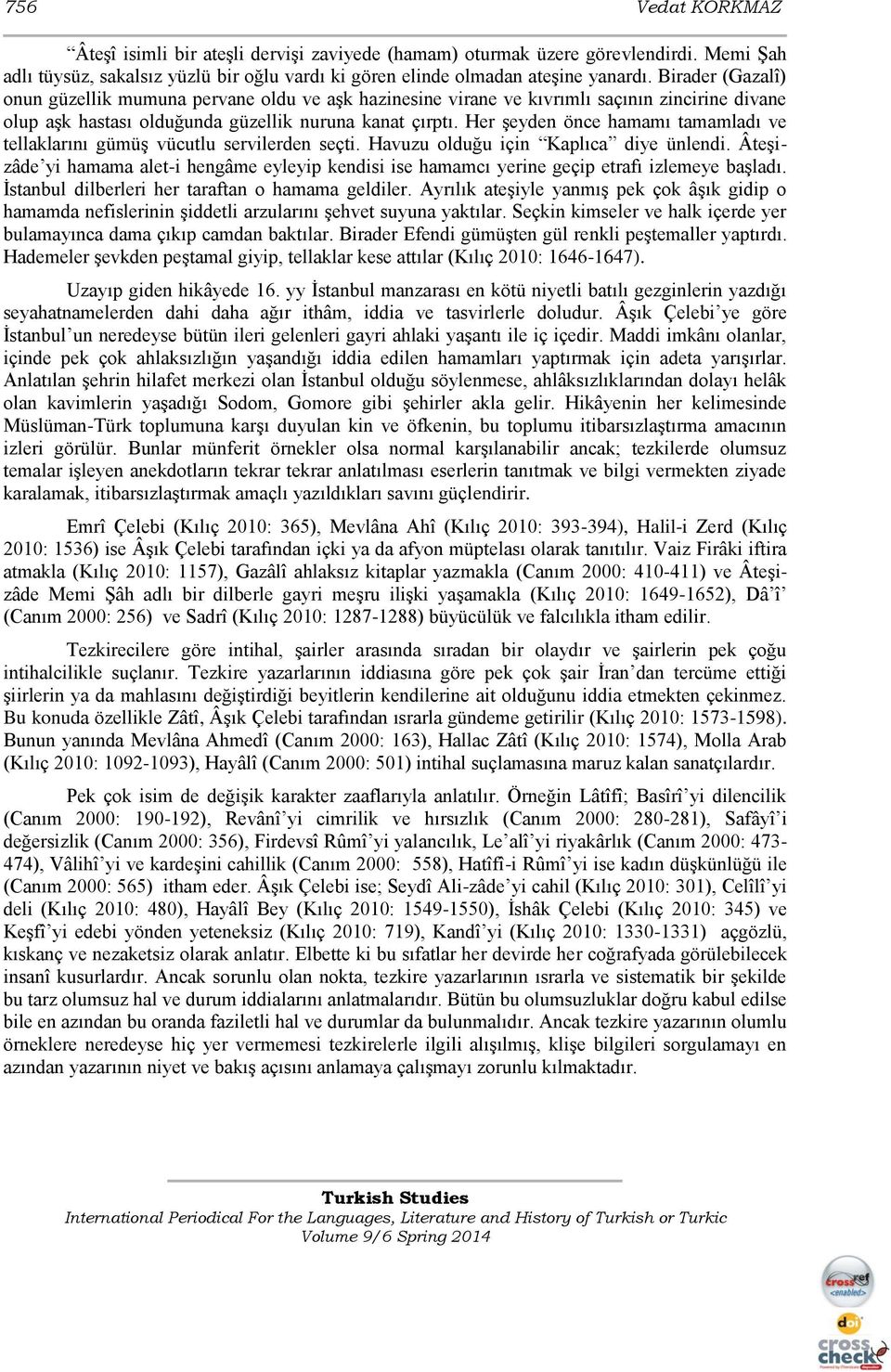 Her şeyden önce hamamı tamamladı ve tellaklarını gümüş vücutlu servilerden seçti. Havuzu olduğu için Kaplıca diye ünlendi.