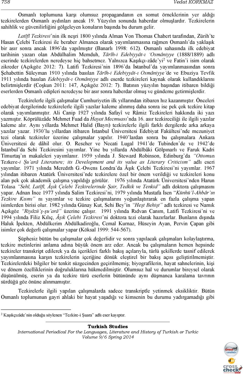 Latîfî Tezkiresi nin ilk neşri 1800 yılında Alman Von Thomas Chabert tarafından, Zürih te Hasan Çelebi Tezkiresi ile beraber Almanca olarak yayımlanmasına rağmen Osmanlı da yaklaşık bir asır sonra