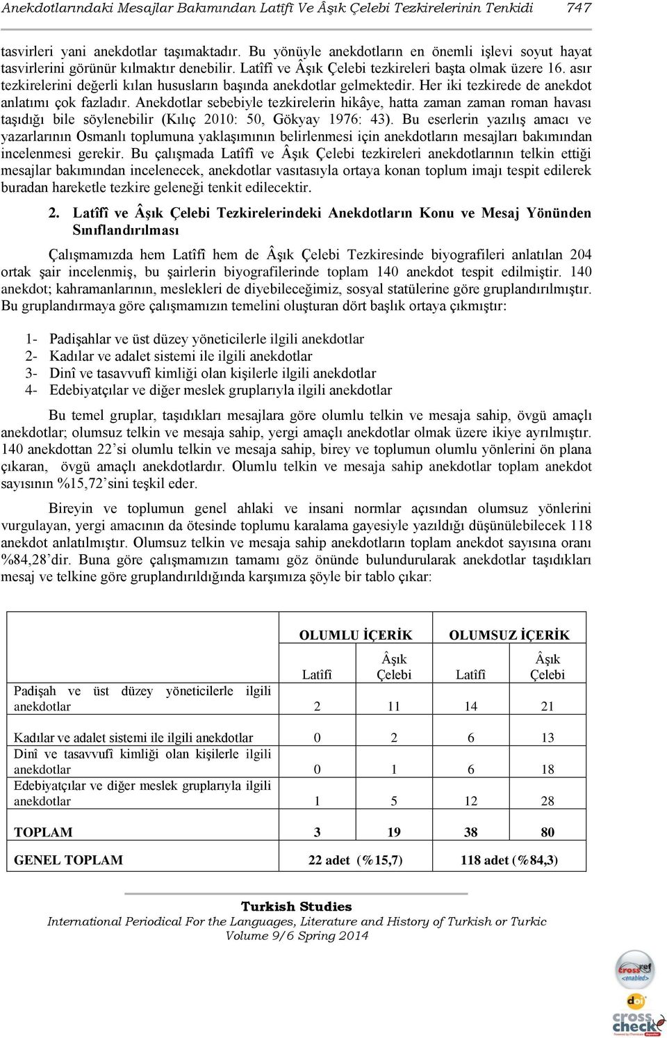 asır tezkirelerini değerli kılan hususların başında anekdotlar gelmektedir. Her iki tezkirede de anekdot anlatımı çok fazladır.