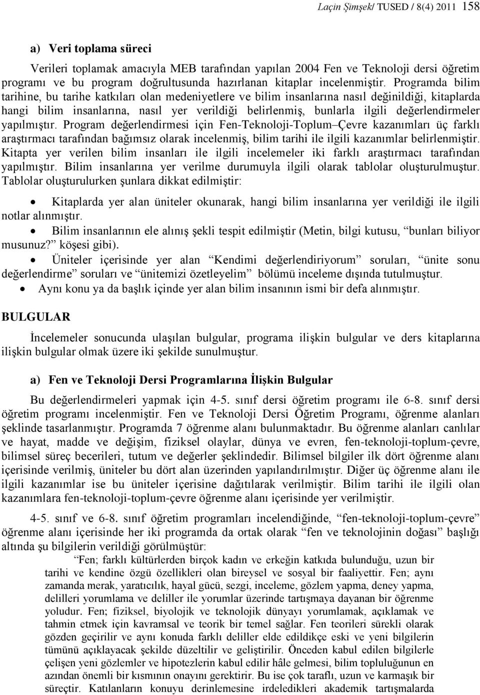 Programda bilim tarihine, bu tarihe katkıları olan medeniyetlere ve bilim insanlarına nasıl değinildiği, kitaplarda hangi bilim insanlarına, nasıl yer verildiği belirlenmiş, bunlarla ilgili