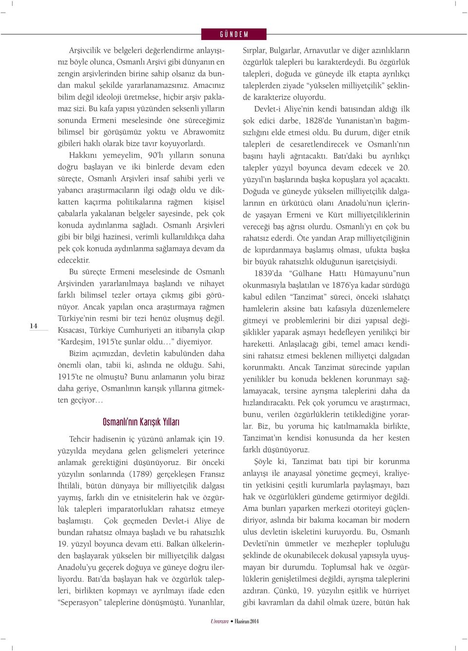 Bu kafa yapısı yüzünden seksenli yılların sonunda Ermeni meselesinde öne süreceğimiz bilimsel bir görüşümüz yoktu ve Abrawomitz gibileri haklı olarak bize tavır koyuyorlardı.