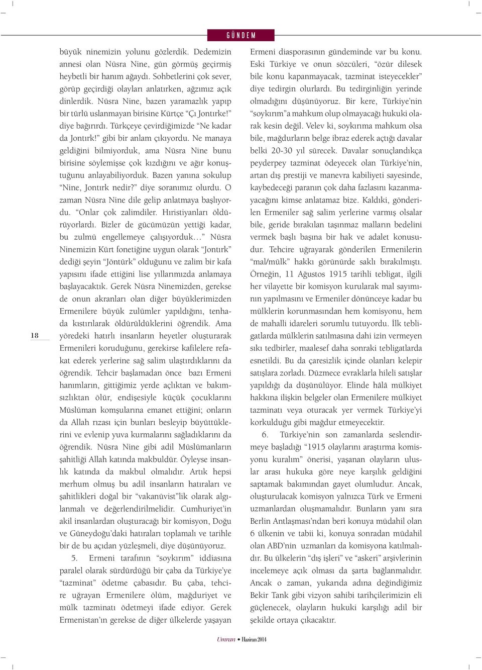 Türkçeye çevirdiğimizde Ne kadar da Jontırk! gibi bir anlam çıkıyordu. Ne manaya geldiğini bilmiyorduk, ama Nüsra Nine bunu birisine söylemişse çok kızdığını ve ağır konuştuğunu anlayabiliyorduk.