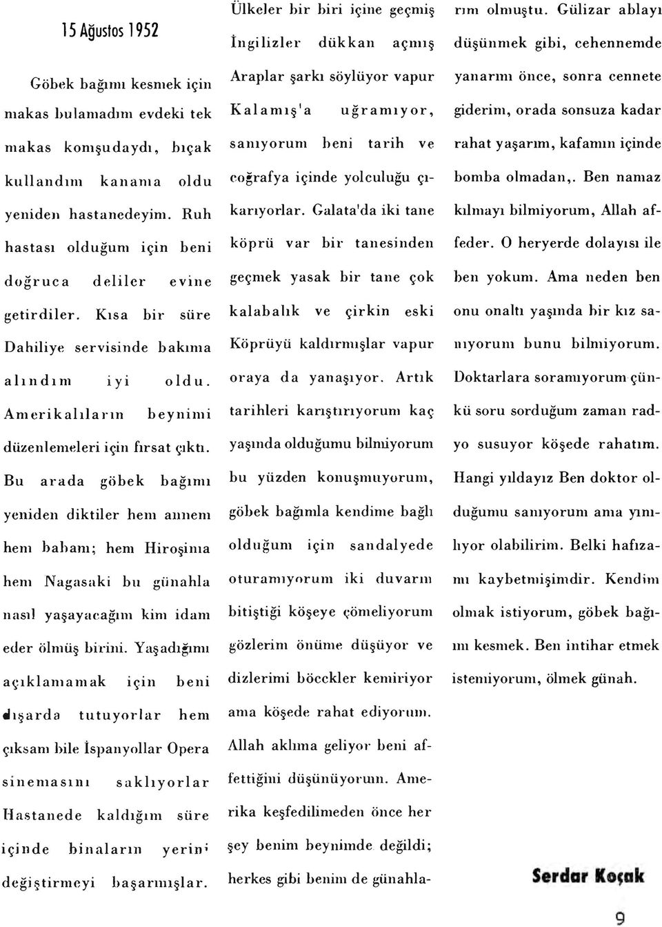 kadar makas konışudaydı, bıçak kulland ını kananıa oldu yeniden hastanedeyim. Ruh sanıyorum beni tarih ve coğrafya içinde yolculuğu çıkarıyorlar.