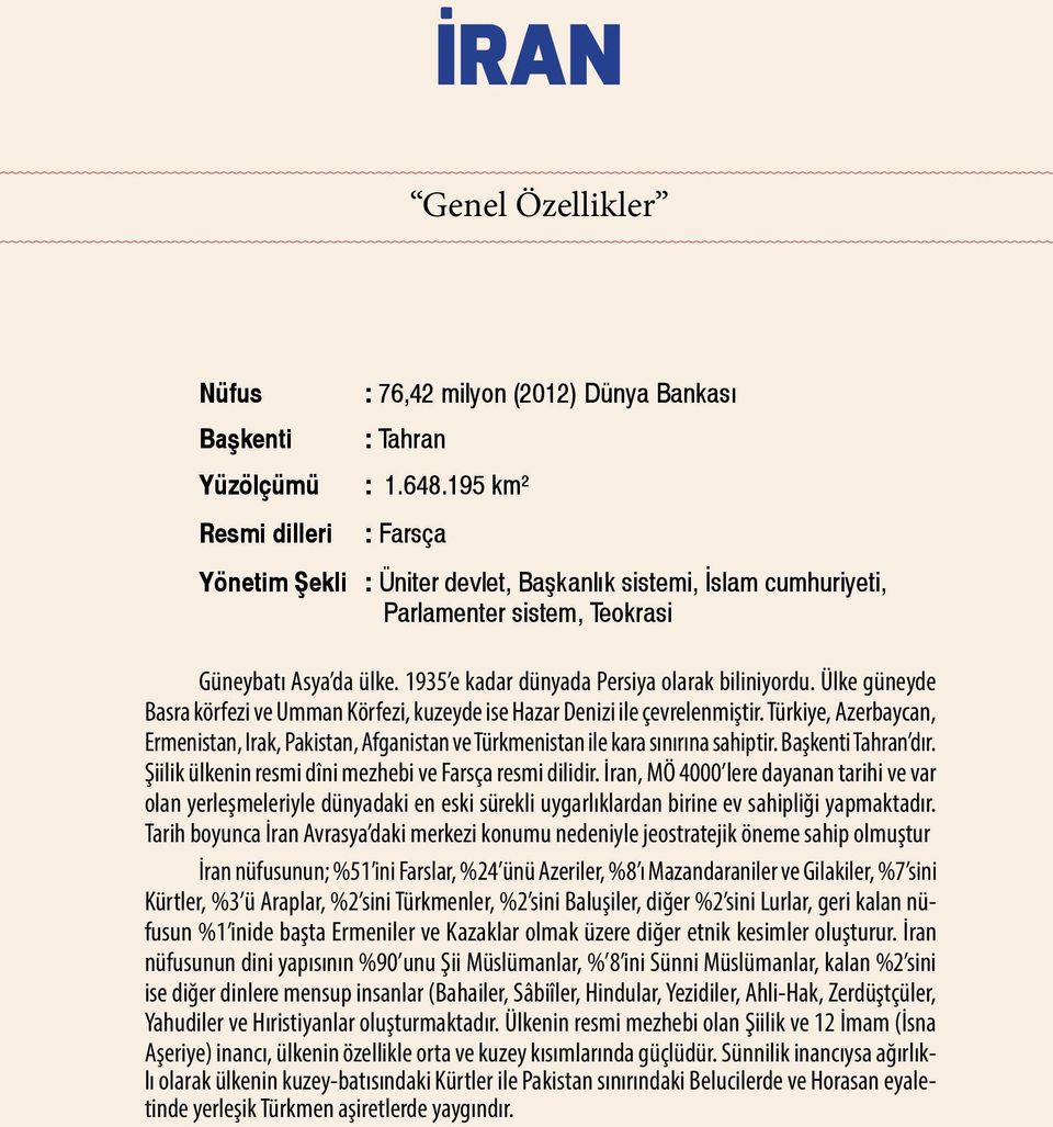 Ülke güneyde Basra körfezi ve Umman Körfezi, kuzeyde ise Hazar Denizi ile çevrelenmiştir. Türkiye, Azerbaycan, Ermenistan, Irak, Pakistan, Afganistan ve Türkmenistan ile kara sınırına sahiptir.