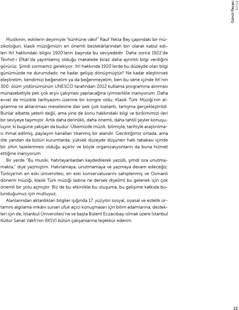 Şimdi sormamız gerekiyor: Itrî hakkında 1920 lerde bu düzeyde olan bilgi günümüzde ne durumdadır, ne kadar gelişip dönüşmüştür?