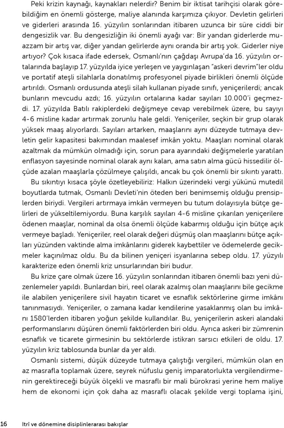 Bu dengesizliğin iki önemli ayağı var: Bir yandan giderlerde muazzam bir artış var, diğer yandan gelirlerde aynı oranda bir artış yok. Giderler niye artıyor?