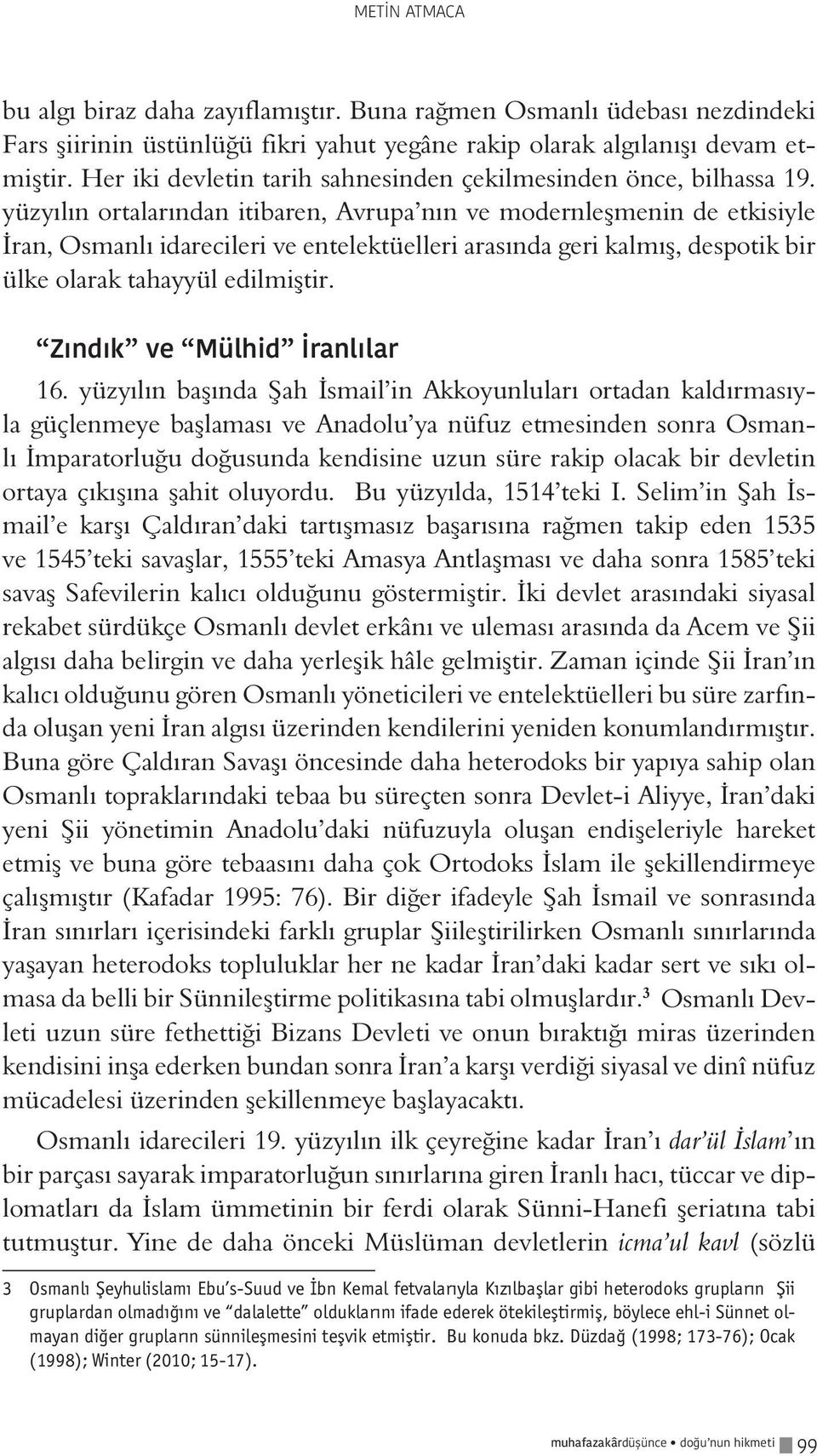 yüzyılın ortalarından itibaren, Avrupa nın ve modernleşmenin de etkisiyle İran, Osmanlı idarecileri ve entelektüelleri arasında geri kalmış, despotik bir ülke olarak tahayyül edilmiştir.